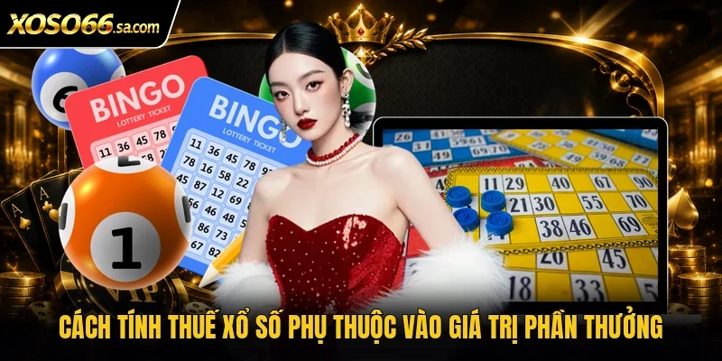 Cách tính thuế xổ số phụ thuộc vào giá trị phần thưởng