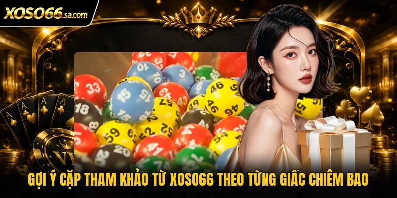 Gợi ý cặp tham khảo từ Xoso66 theo từng giấc chiêm bao 