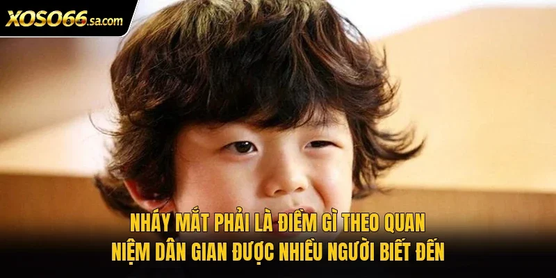 Nháy mắt phải là điềm gì theo quan niệm dân gian được nhiều người biết đến 