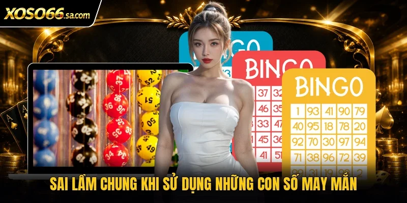 Sai lầm chung khi sử dụng những con số may mắn