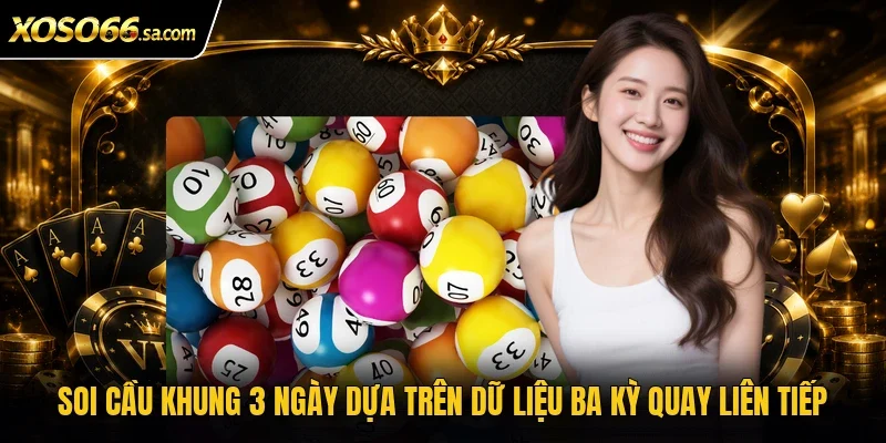 Soi cầu khung 3 ngày dựa trên dữ liệu ba kỳ quay liên tiếp 