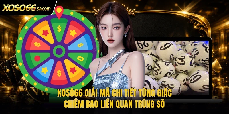 Xoso66 giải mã chi tiết từng giấc chiêm bao liên quan trúng số 